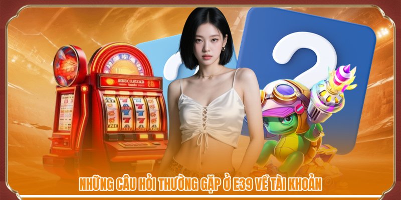 Những câu hỏi thường gặp về tài khoản